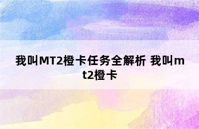 我叫MT2橙卡任务全解析 我叫mt2橙卡